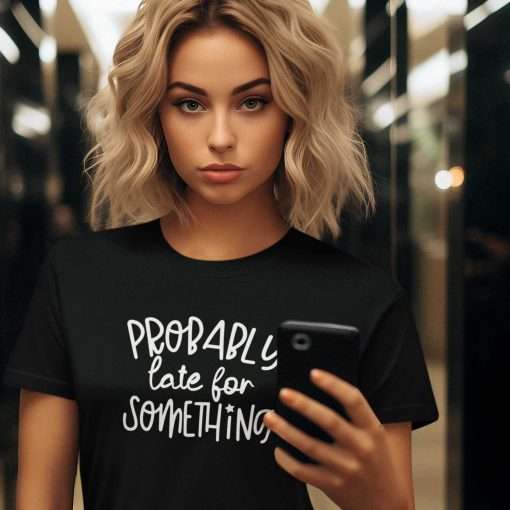 Probably Late for Something Humorous T-Shirt - Image 7