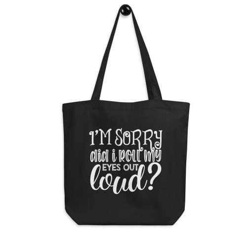 I'm Sorry Did I Roll My Eyes Out Loud Tote Bag