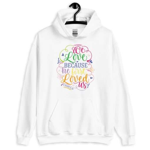 We Love Because He First Loved Us Soft Stylish Hoodie