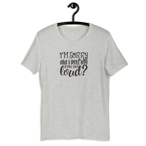 Sorry Did I Roll My Eyes Out Loud Humorous T-Shirt - Image 2