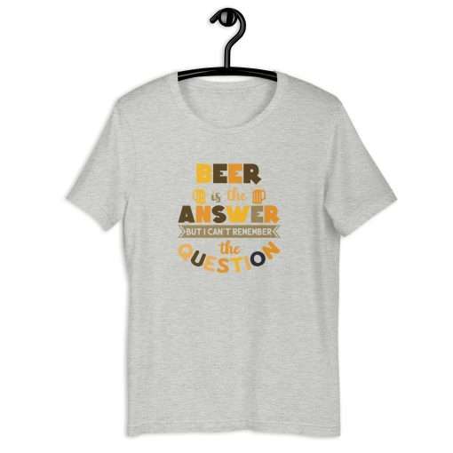 Beer Is the Answer But I Can't Remember the Question Unisex T-Shirt - Image 6