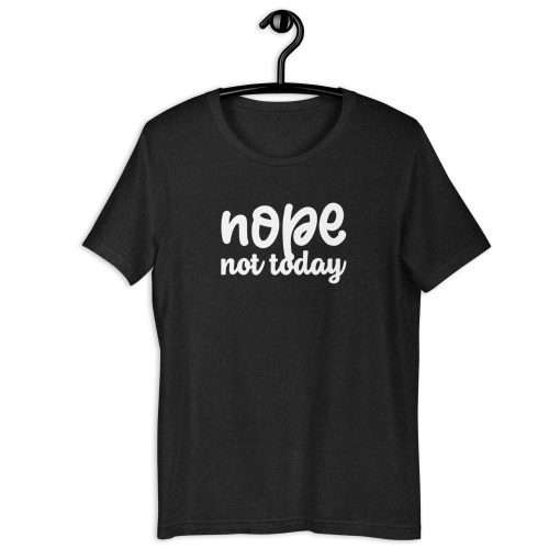 Nope Not Today Unisex T-Shirt