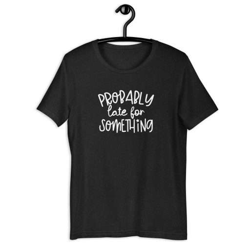 Probably Late for Something Humorous T-Shirt