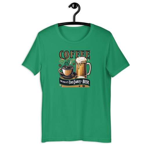 Coffee Because It's Too Early For Beer Unisex T-Shirt - Image 4