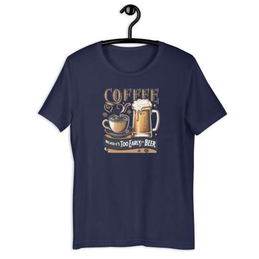 Coffee Because It's Too Early For Beer Unisex T-Shirt - Image 2