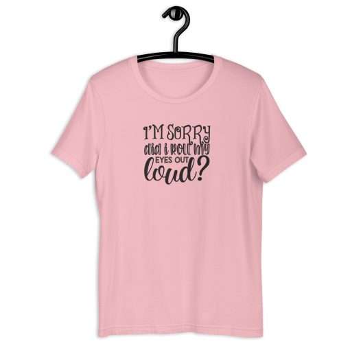 Sorry Did I Roll My Eyes Out Loud Humorous T-Shirt - Image 6