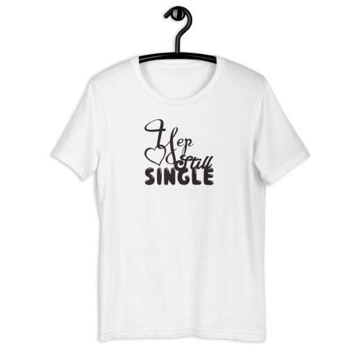 Yep Still Single Humorous T-Shirt