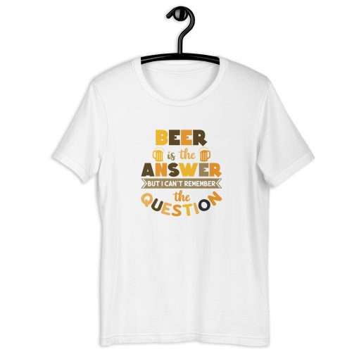 Beer Is the Answer But I Can't Remember the Question Unisex T-Shirt