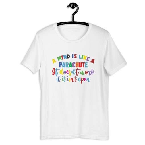 A Mind Is Like a Parachute It Doesn't Work If It Isn't Open Unisex T-Shirt