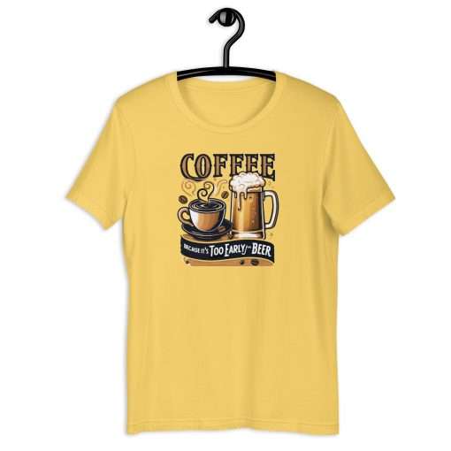 Coffee Because It's Too Early For Beer Unisex T-Shirt - Image 6