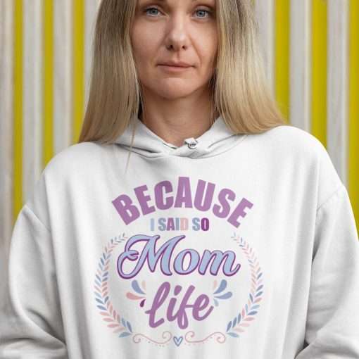 Because I Said So Mom Life Hoodie