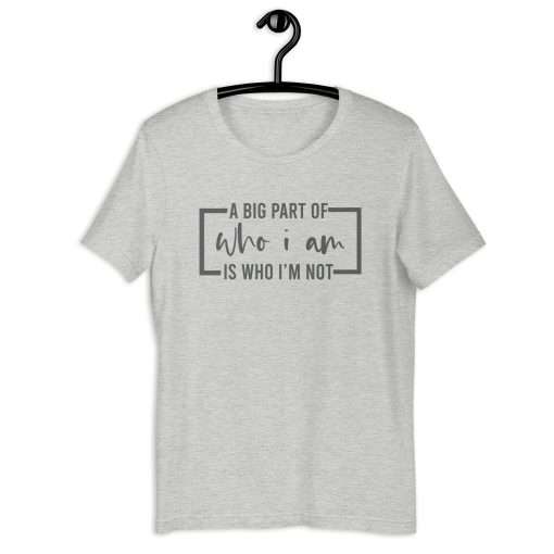 A Big Part of Who I Am Is Who I'm Not T-Shirt - Image 7