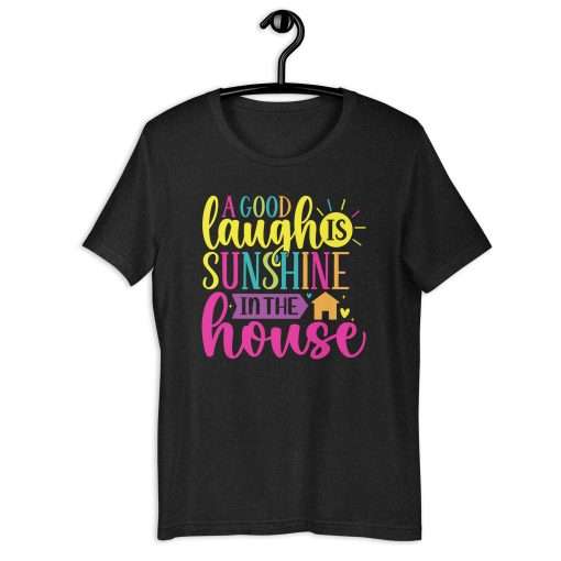 Uplifting A Good Laugh is Sunshine in the House Tee