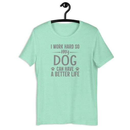 I Work Hard So My Dog Can Have a Better Life Per Lover T-Shirt - Image 10