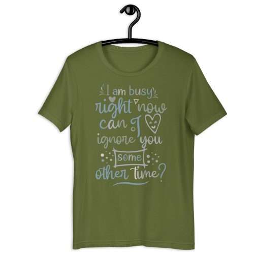 I Am Busy Right Now Can I Ignore You Some Other Time T-Shirt - Image 6