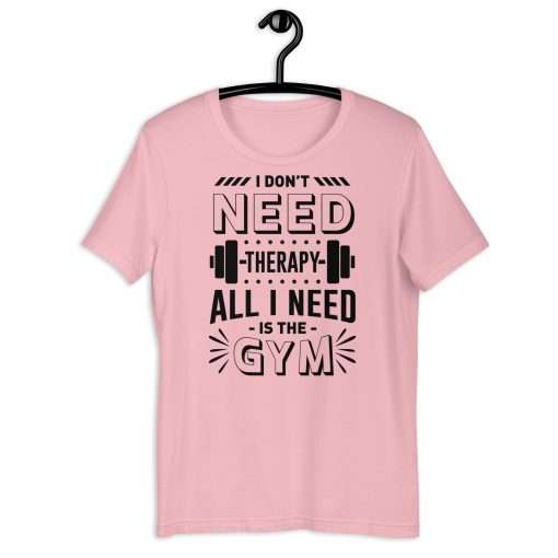 I Don't Need Therapy All I Need Is the Gym Fitness Shirt - Image 7