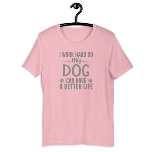 I Work Hard So My Dog Can Have a Better Life Per Lover T-Shirt - Image 7