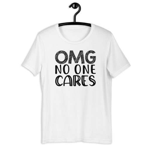 OMG No One Cares Quote Funny Sarcastic Shirt