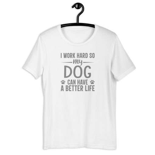 I Work Hard So My Dog Can Have a Better Life Per Lover T-Shirt